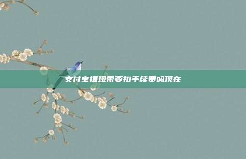 支付宝提现需要扣手续费吗现在