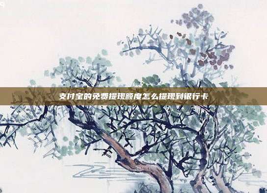 支付宝的免费提现额度怎么提现到银行卡