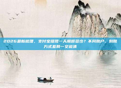 2026最新梳理，支付宝提现一天限额多少？不同账户、到账方式差异一文说清