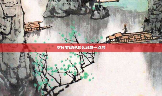 支付宝提现怎么划算一点的