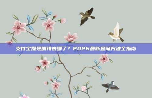 支付宝提现的钱去哪了？2026最新查询方法全指南