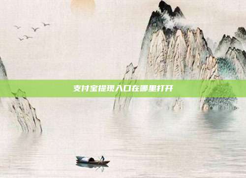 支付宝提现入口在哪里打开