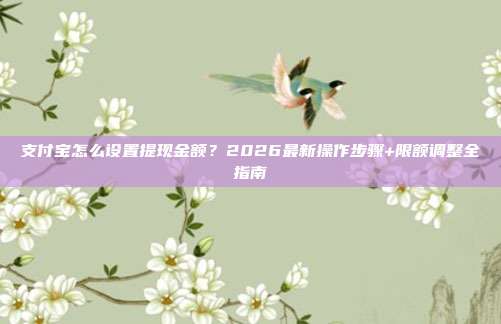 支付宝怎么设置提现金额？2026最新操作步骤+限额调整全指南