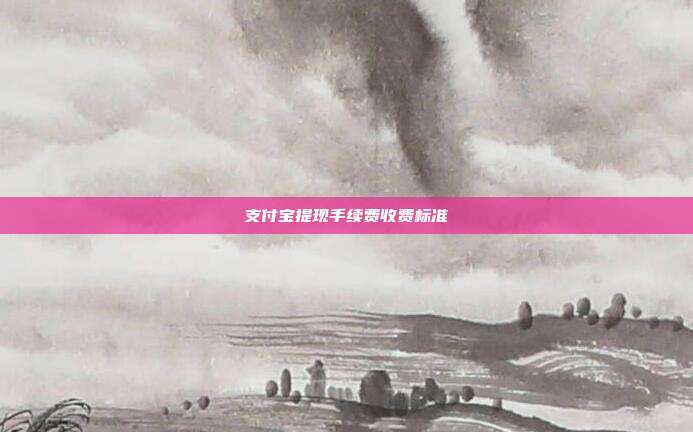支付宝提现手续费收费标准