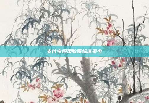 支付宝提现收费标准多少
