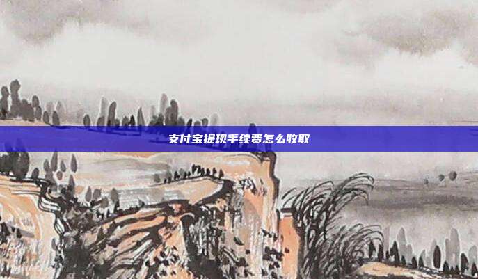 支付宝提现手续费怎么收取