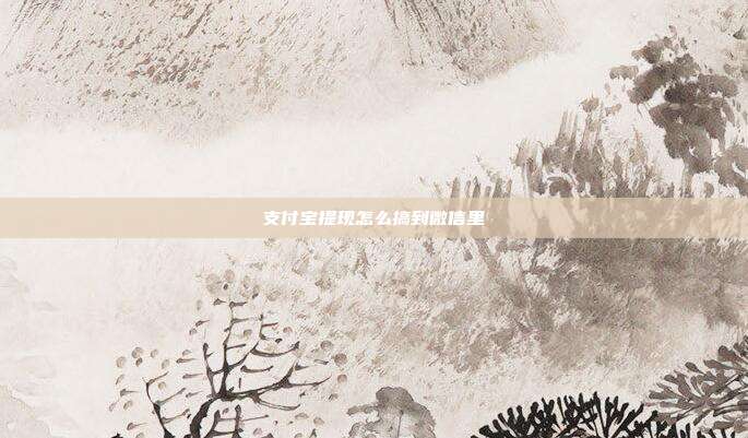 支付宝提现怎么搞到微信里