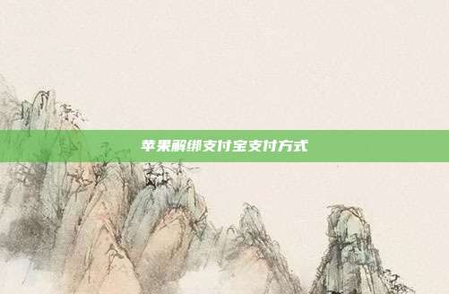苹果解绑支付宝支付方式