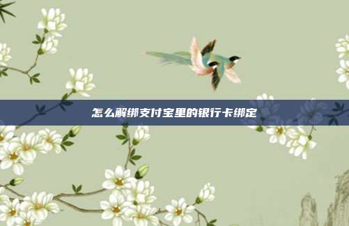 怎么解绑支付宝里的银行卡绑定