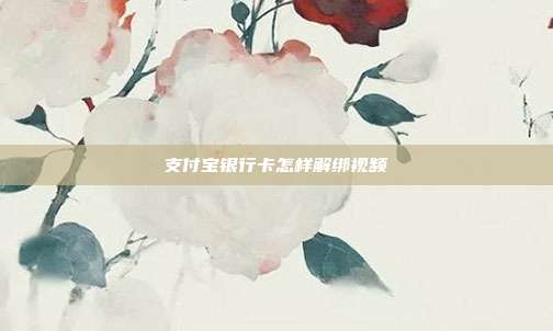 支付宝银行卡怎样解绑视频