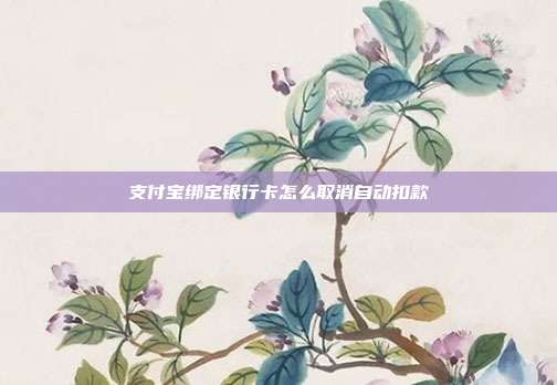 支付宝绑定银行卡怎么取消自动扣款