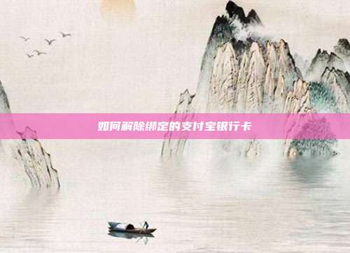如何解除绑定的支付宝银行卡