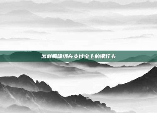 怎样解除绑在支付宝上的银行卡