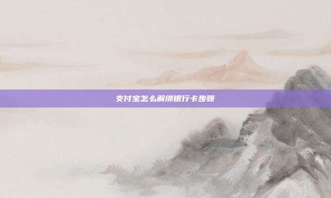 支付宝怎么解绑银行卡步骤