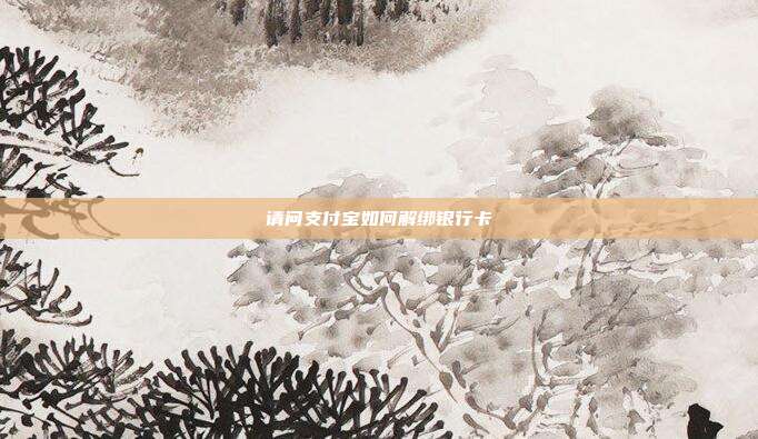 请问支付宝如何解绑银行卡