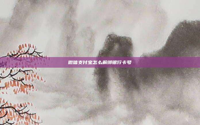 微信支付宝怎么解绑银行卡号