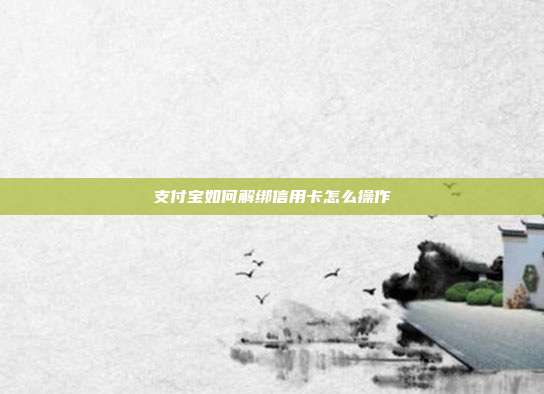 支付宝如何解绑信用卡怎么操作