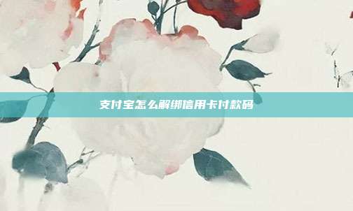 支付宝怎么解绑信用卡付款码