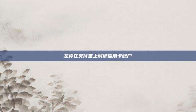 怎样在支付宝上解绑信用卡账户