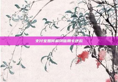 支付宝如何解绑信用卡还款