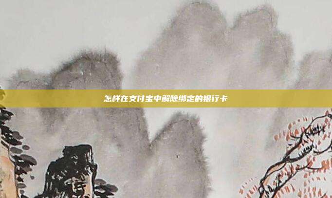 怎样在支付宝中解除绑定的银行卡