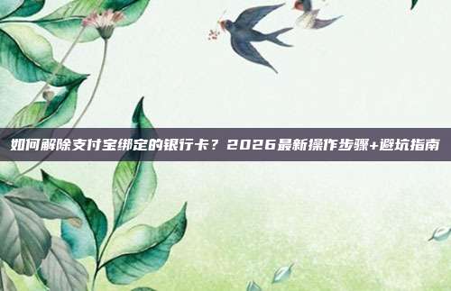 如何解除支付宝绑定的银行卡？2026最新操作步骤+避坑指南