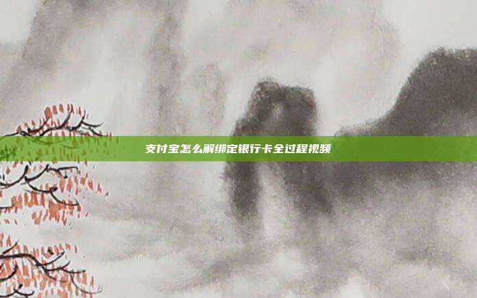 支付宝怎么解绑定银行卡全过程视频