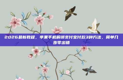2026最新教程，苹果手机解绑支付宝付款3种方法，简单几步零出错