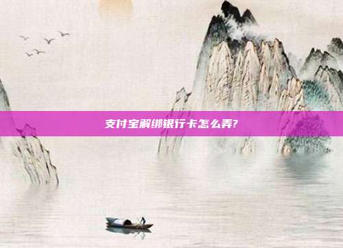 支付宝解绑银行卡怎么弄?