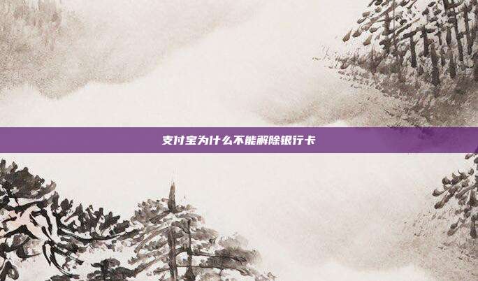 支付宝为什么不能解除银行卡