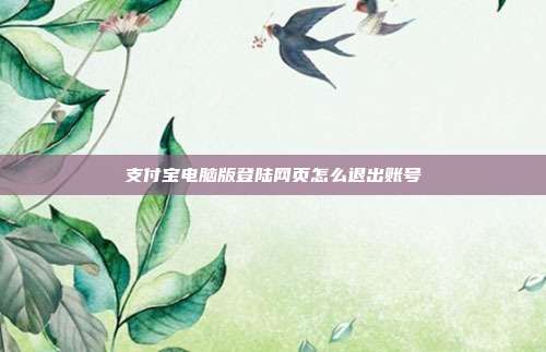 支付宝电脑版登陆网页怎么退出账号