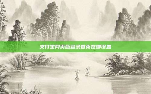支付宝网页版登录首页在哪设置