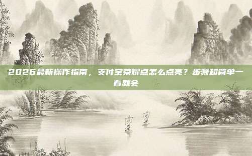 2026最新操作指南,支付宝荣耀点怎么点亮?步骤超简单一看就会