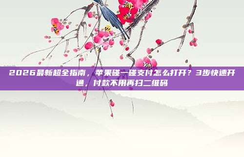 2026最新超全指南,苹果碰一碰支付怎么打开?3步快速开通,付款不用再扫二维码