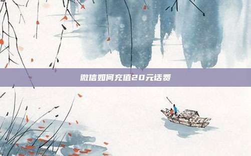 微信如何充值20元话费