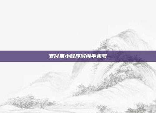 支付宝小程序解绑手机号