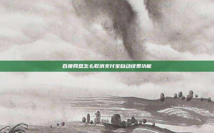 百度网盘怎么取消支付宝自动续费功能