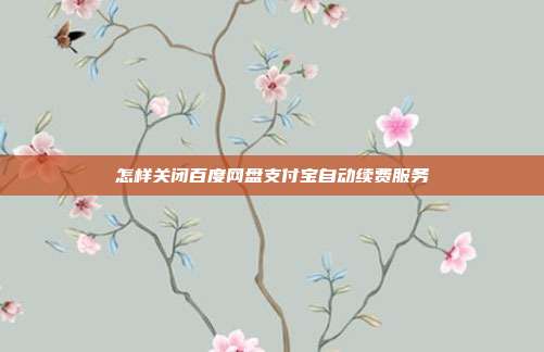 怎样关闭百度网盘支付宝自动续费服务