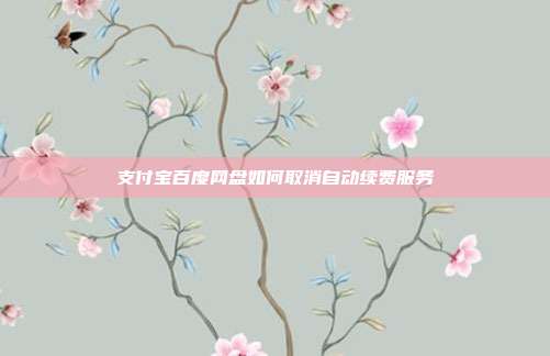 支付宝百度网盘如何取消自动续费服务