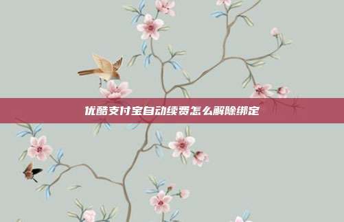 优酷支付宝自动续费怎么解除绑定
