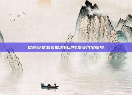优酷会员怎么取消自动续费支付宝账号
