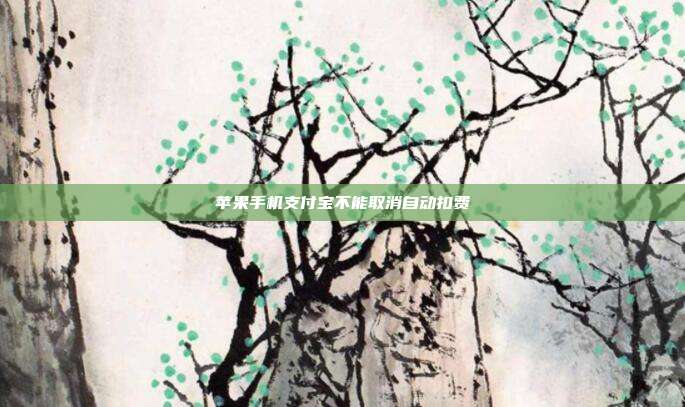 苹果手机支付宝不能取消自动扣费