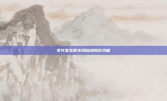 支付宝怎样关闭自动扣款功能