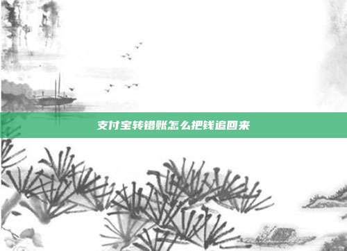 支付宝转错账怎么把钱追回来