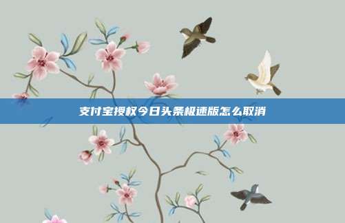 支付宝授权今日头条极速版怎么取消