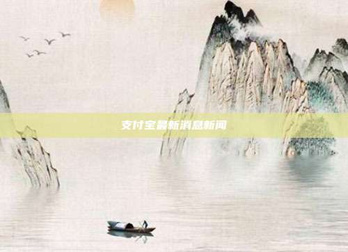 支付宝最新消息新闻