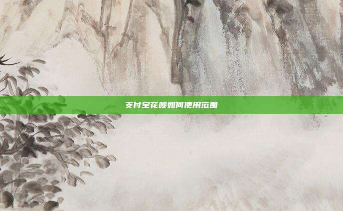 支付宝花呗如何使用范围