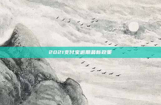 2021支付宝逾期最新政策