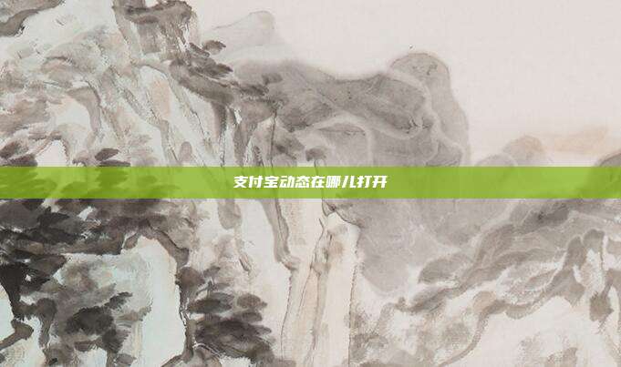 支付宝动态在哪儿打开