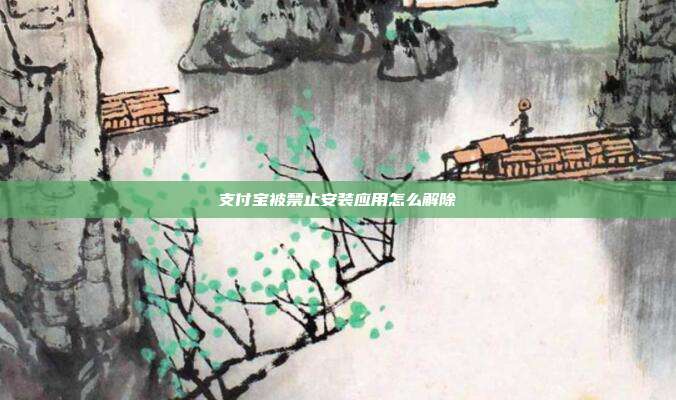 支付宝被禁止安装应用怎么解除